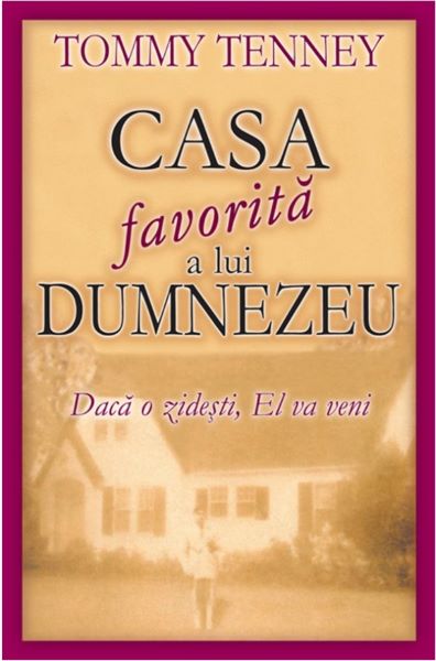 Cartea Casa favorita a lui Dumnezeu de Tommy Tenney – Editura CASA CARTII