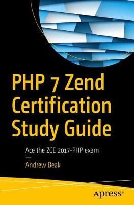 Cartea PHP 7 Zend Certification Study Guide: Ace the ZCE 2017-PHP Exam de Andrew Beak – Editura Springer