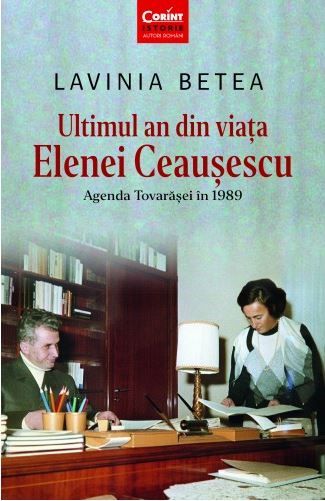 Cartea Ultimul an din viata Elenei Ceausescu - Lavinia Betea