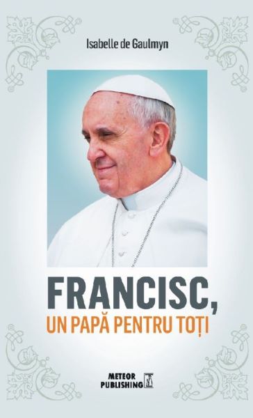 Cartea Francisc, un papa pentru toti de Isabelle de Gaulmyn