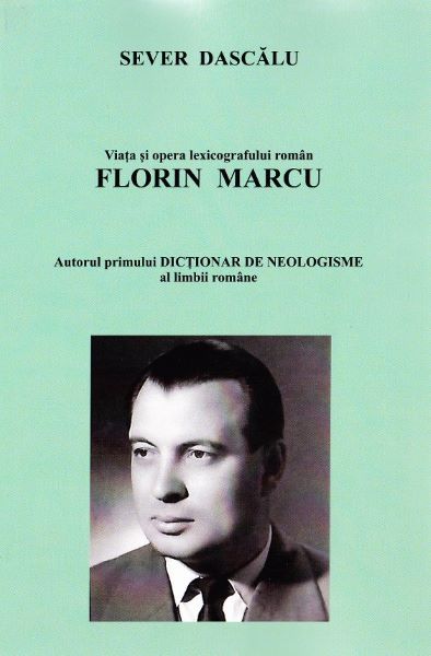 Cartea Viata si opera lexicografului roman Florin Marcu. Vanatorul de neologisme de Sever Dascalu – Editura SFANTUL IERARH NICOLAE