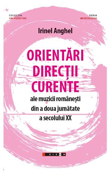 Cartea Orientari, directii, curente ale muzicii romanesti din a doua jumatate a secolului XX de Irinel Anghel