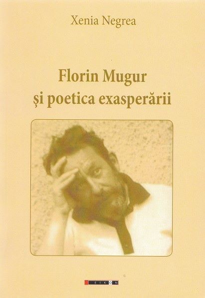 Cartea Florin Mugur si poetica exasperarii de Xenia Negrea