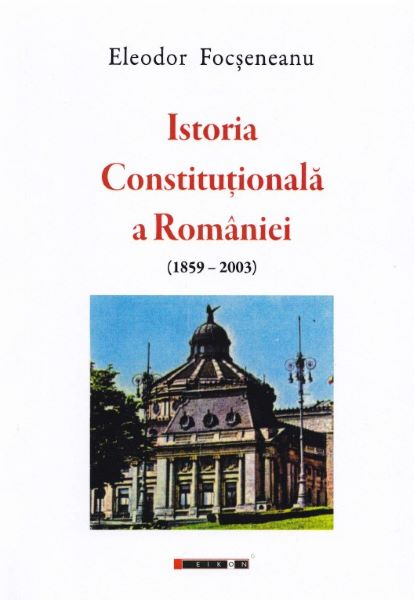 Cartea Istoria Constitutionala a Romaniei (1859-2003) de Eleodor Focseneanu