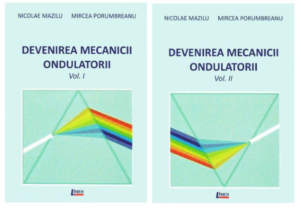Cartea Devenirea Mecanicii Ondulatorii, Vol. 1+2 de Nicolae Mazilu, Mircea Porumbreanu