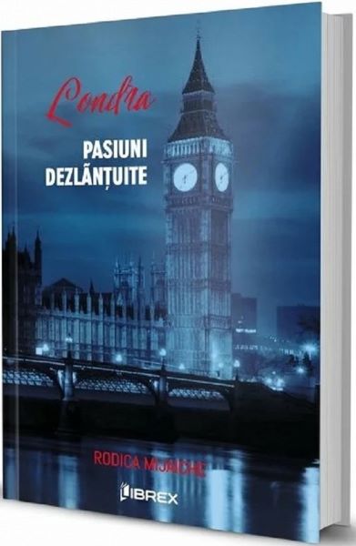 Cartea Londra, pasiuni dezlantuite - Rodica Mijaiche