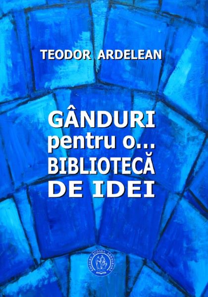 Cartea Ganduri pentru o... biblioteca de idei - Teodor Ardelean