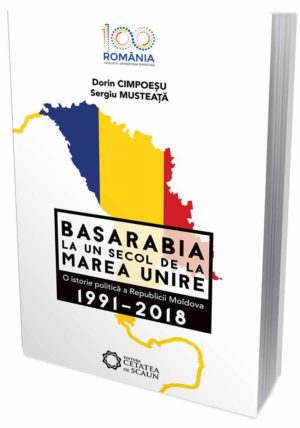 Cartea Basarabia, la un secol de la Marea Unire 1991-2018 de Dorin Cimpoesu, Sergiu Musteata