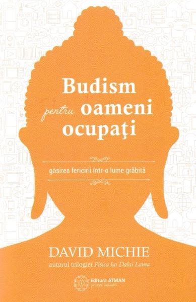 Cartea Budism pentru oameni ocupati de David Michie – Editura ATMAN