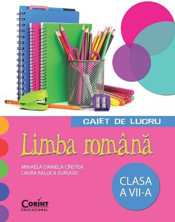 Cartea Romana clasa 7 caiet de lucru - Mihaela Daniela Cirstea, Laura Raluca Surugiu de Mihaela Daniela Cirstea