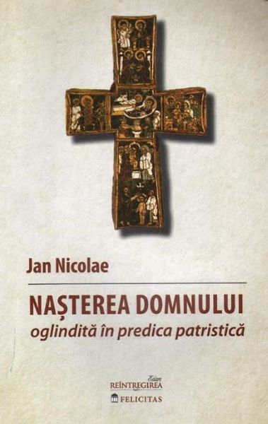 Cartea Nasterea Domnului oglindita in predica patristica de Jan Nicolae