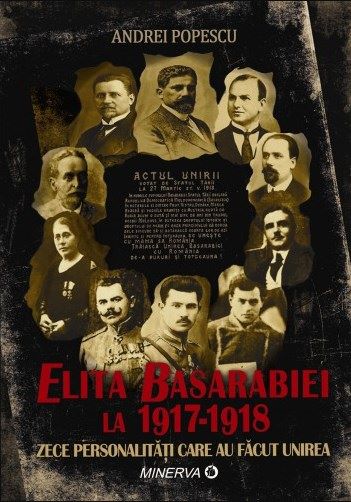 Cartea Elita Basarabiei la 1917-1918. Zece personalitati care au facut Unirea (cartonata) de Andrei Popescu