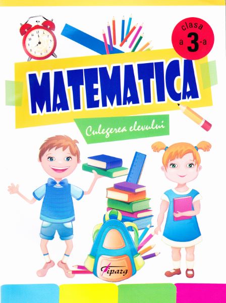 Cartea Matematica cls 3 - Culegerea elevului de Marinela Chiriac, Ioana Ionita, Sonica Dumitru, N. Samarescu
