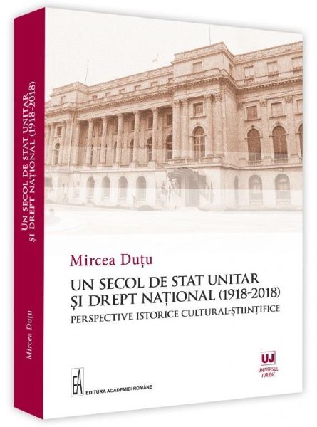 Cartea Un secol de stat unitar si drept national (1918-2018) de Mircea Dutu