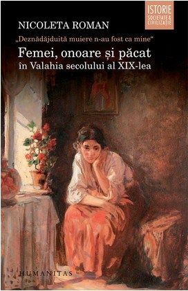 Cartea Femei, onoare si pacat in Valahia secolului al XIX-lea de Nicoleta Roman