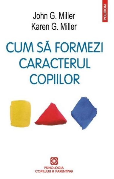 Cartea Cum sa formezi caracterul copiilor de John G. Miller. Karen G. Miller