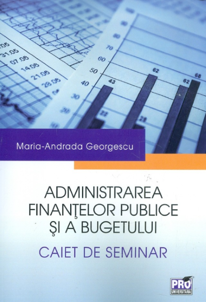 Cartea Administrarea finantelor publice si a bugetului. Caiet de seminar de Maria-Andrada Georgescu
