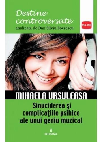 Cartea Destine controversate vol.8: Mihaela Ursuleasa - Dan-Silviu Boerescu