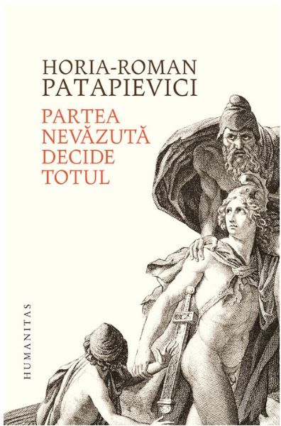 Cartea Partea nevazuta decide totul - Horia-Roman Patapievici