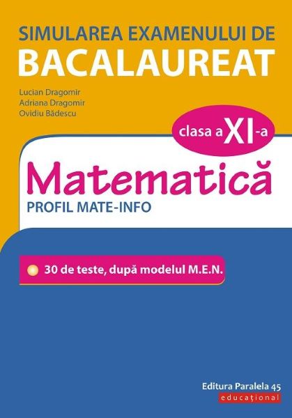 Cartea Simularea examenului de bacalaureat. Matematica - Clasa 11 - Profil Mate-Info de Lucian Dragomir, Adriana Dragomir, Ovidiu Badescu