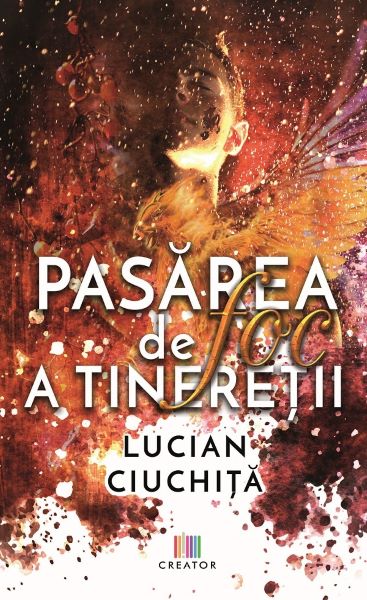 Cartea Pasarea de foc a tineretii - Lucian Ciuchita