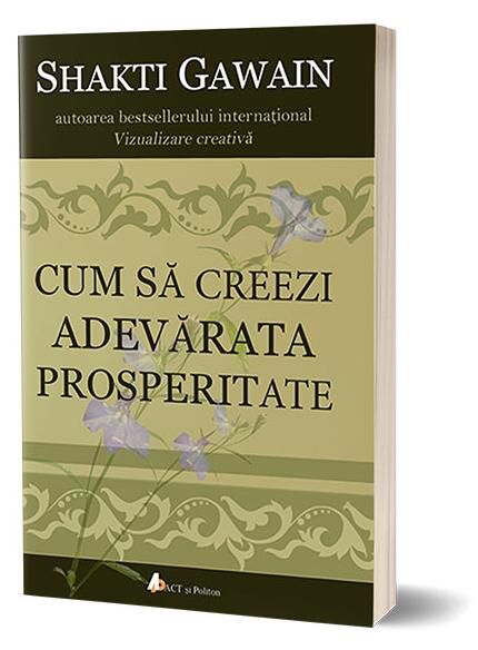 Cartea Cum sa creezi adevarata prosperitate de Shakti Gawain