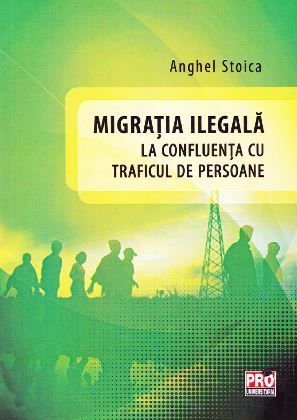 Migratia ilegala la confluenta cu traficul de persoane, Anghel Stoica – copertă