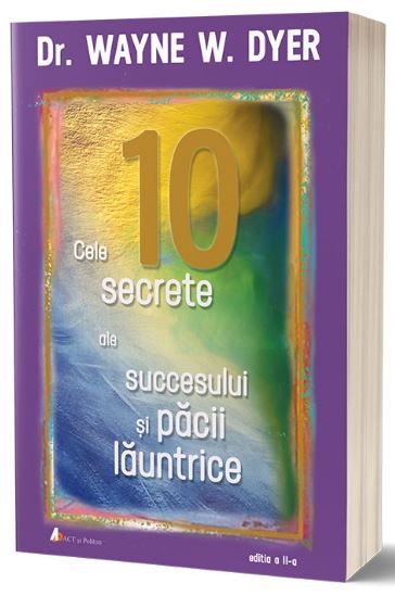 Cartea Cele 10 secrete ale succesului si pacii launtrice Ed.2 - Wayne W. Dyer