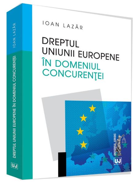 Cartea Dreptul Uniunii Europene in domeniul concurentei de Ioan Lazar