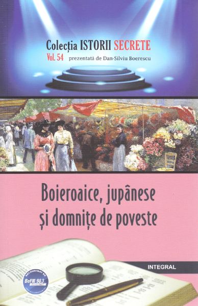 Cartea Istorii secrete Vol.54: Boieroaice, jupanese si domnite de poveste - Dan-Silviu Boerescu