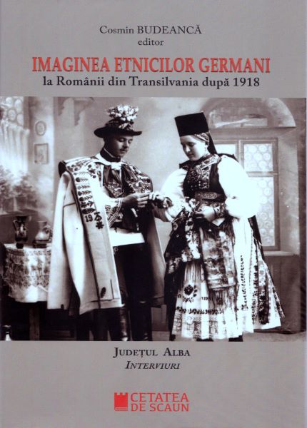 Cartea Imaginea etnicilor germani la romanii din Transilvania dupa 1918: judetul Alba: interviuri - Cosmin Budeanca