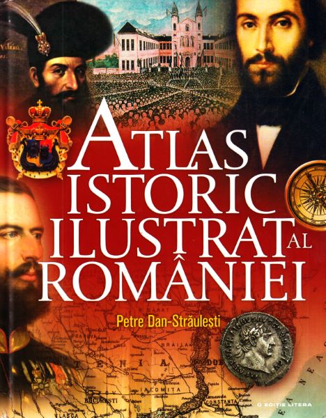 Cartea Atlas istoric ilustrat al Romaniei de Petre Dan-Straulesti