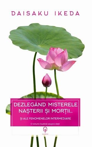 Cartea Dezlegand misterele nasterii si mortii... de Daisaku Ikeda – Editura ADENIUM