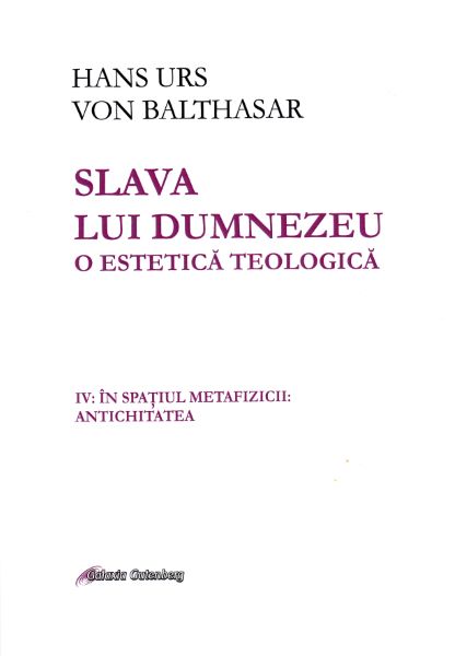 Cartea Slava lui Dumnezeu. O estetica teologica Vol. IV - Hans Urs von Balthasar