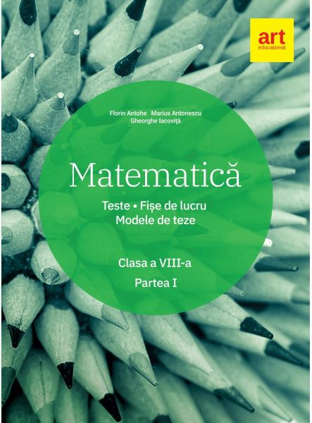 Cartea Matematica - Clasa 8. Partea 1 - Teste. Fise de lucru. Modele de teze - Florin Antohe