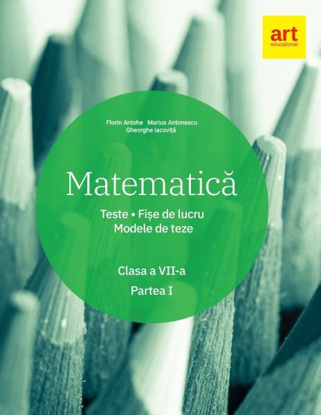 Cartea Matematica - Clasa 7. Partea 1 - Teste. Fise de lucru. Modele de teze - Florin Antohe