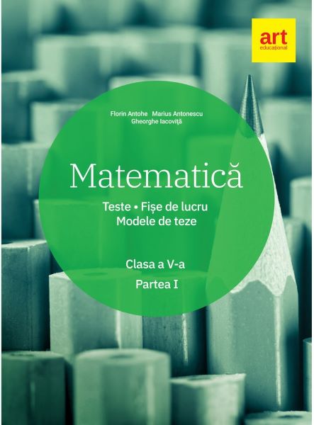 Cartea Matematica - Clasa 5. Partea 1 - Teste. Fise de lucru. Modele de teze - Florin Antohe