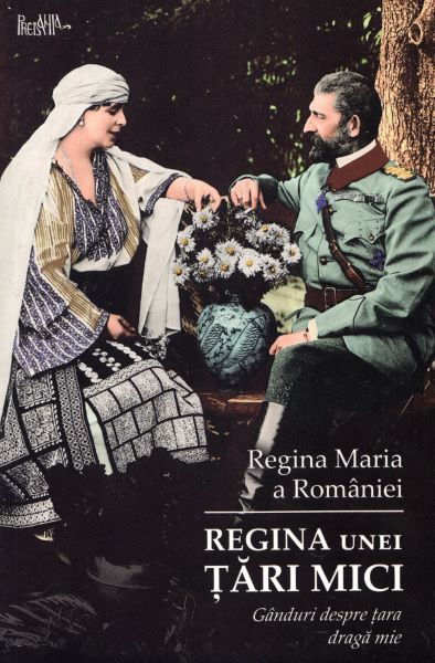 Cartea Regina unei tari mici. Ganduri despre tara draga mie - Regina Maria a Romaniei