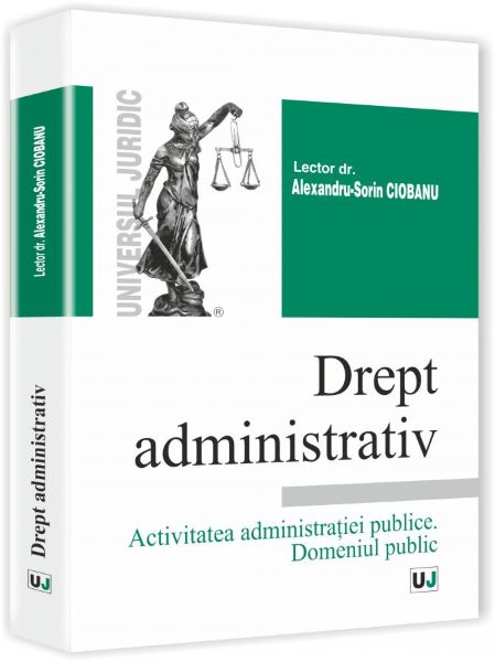 Cartea Drept Administrativ.activitatea Administratiei Publice. Domeniul Public - Alexandru-Sorin Ciobanu