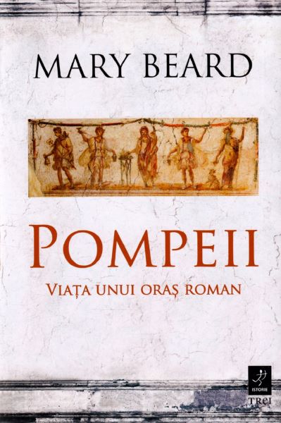 Cartea Pompeii, viata unui oras roman - Mary Beard