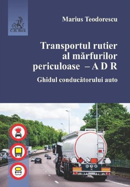 Cartea Transportul rutier al marfurilor periculoase. Ghidul conducatorului auto de Marius Teodorescu
