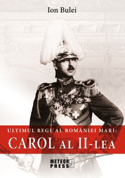 Cartea Ultimul rege al Romaniei mari: Carol al II-lea de Ion Bulei