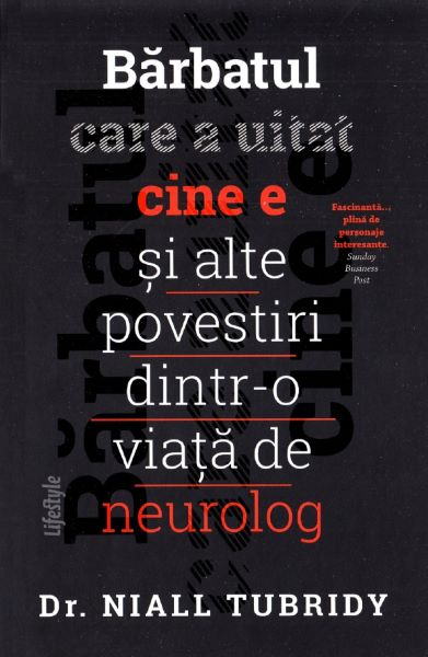 Cartea Barbatul care a uitat cine e si alte povestiri dintr-o viata de neurolog - Dr. Niall Tubridy de Niall Tubridy