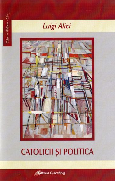 Cartea Catolicii si politica de Luigi Alici – Editura GALAXIA GUTENBERG
