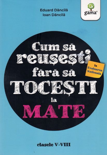 Cartea Cum sa reusesti la Evaluarea Nationala fara sa tocesti la mate - Eduard Dancila, Ioan Dancila