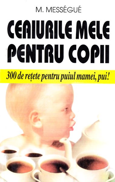 Cartea Ceaiurile mele pentru copii - M. Messegue de Maurice Messegue – Editura VENUS
