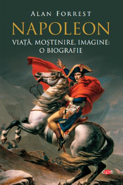 Cartea Napoleon. Viata, mostenire, imagine: o biografie - Alan Forrest de Alan Forrest