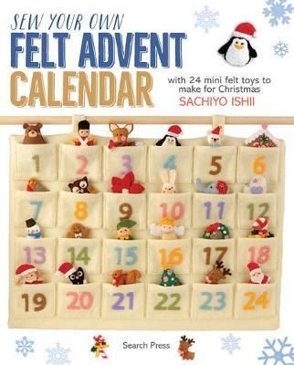 Cartea Sew Your Own Felt Advent Calendar: With 24 Mini Felt Toys to Make for Christmas - Sachiyo Ishii