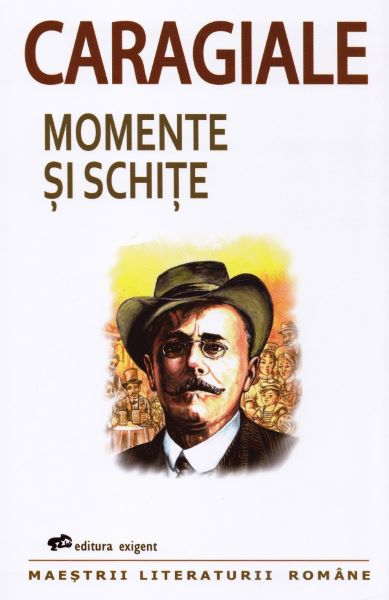 Cartea Momente si schite de Ion Luca Caragiale – Editura EXIGENT