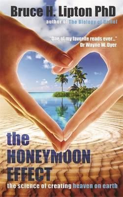 Cartea The Honeymoon Effect: The Science of Creating Heaven on Earth - Bruce H. Lipton de Bruce Lipton